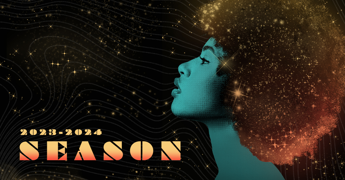 A woman's face in profile, gazing upward against a night sky, her afro seeming to contain the stars. The words "2023-2024 Season" are below.