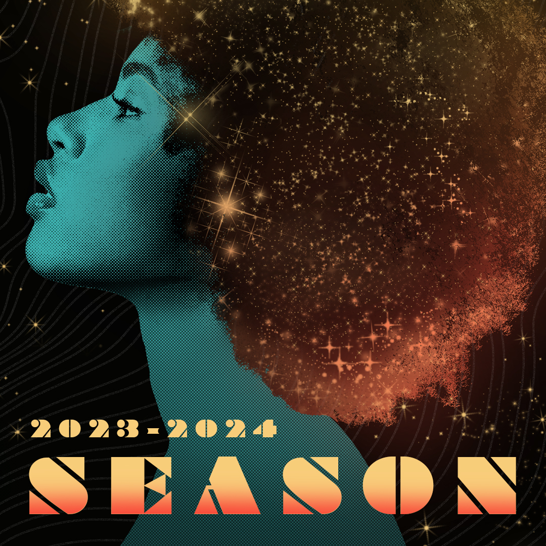 A woman's face in profile, gazing upward against a night sky, her afro seeming to contain the stars. The words "2023-2024 Season" are below.